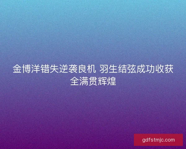 金博洋错失逆袭良机 羽生结弦成功收获全满贯辉煌